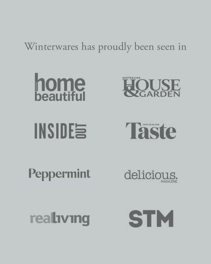Winterwares has proudly been featured in Australian Home Beautiful Magazine, Australian House & Garden, Inside Out Magazine, New Zealand Taste, Peppermint, Delicious Magazine, Real Living and the Sunday Times Magazine.
